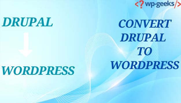 Convert Your Drupal Site To Wordpress: A Step-By-Step Guide